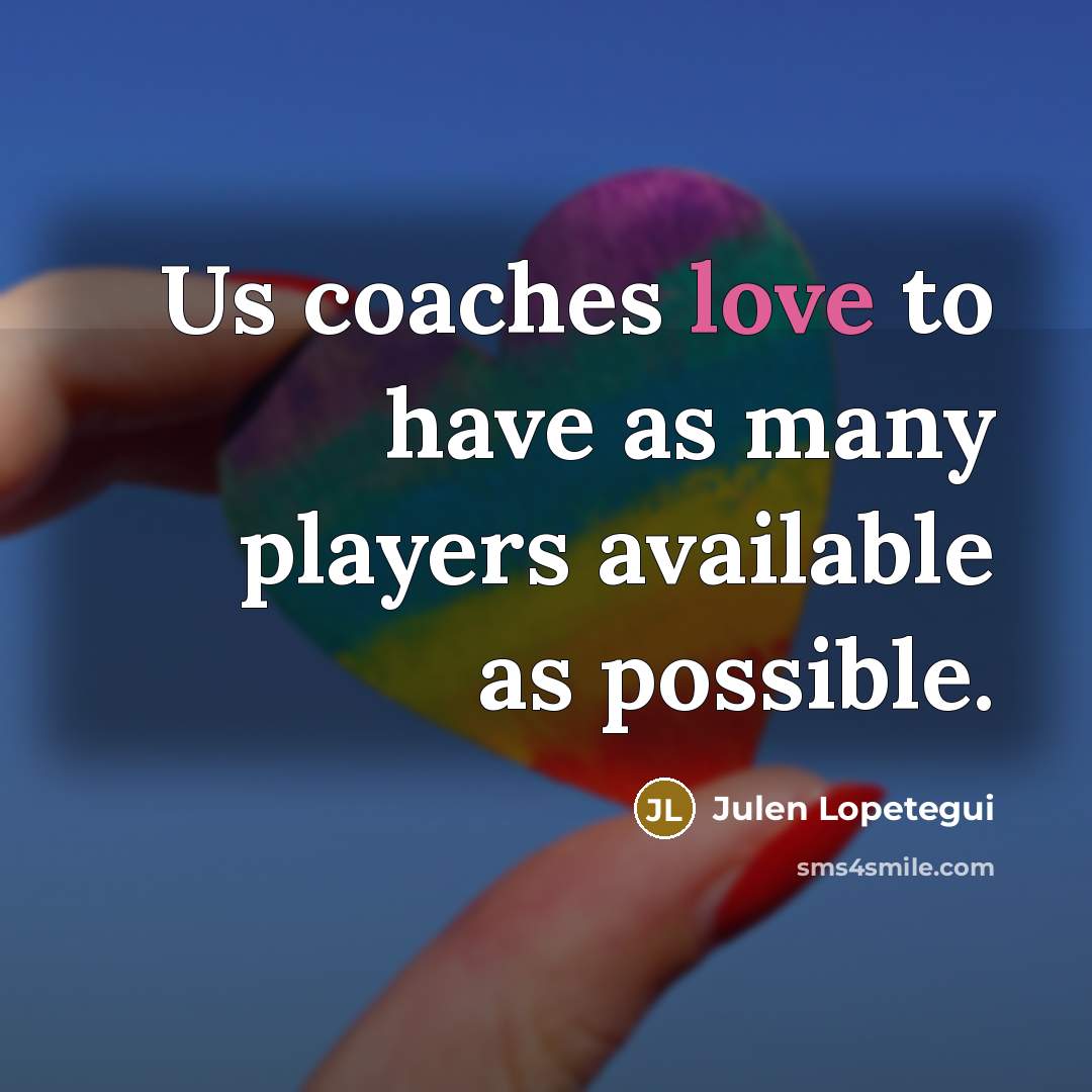“Us coaches love to have as many players available as…” quote by Julen Lopetegui