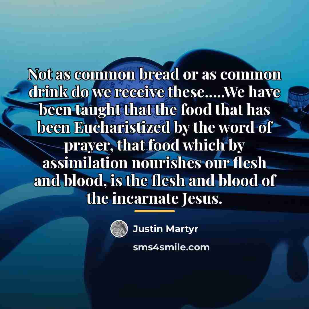 “Not as common bread or as common drink do we…” quote by Justin Martyr