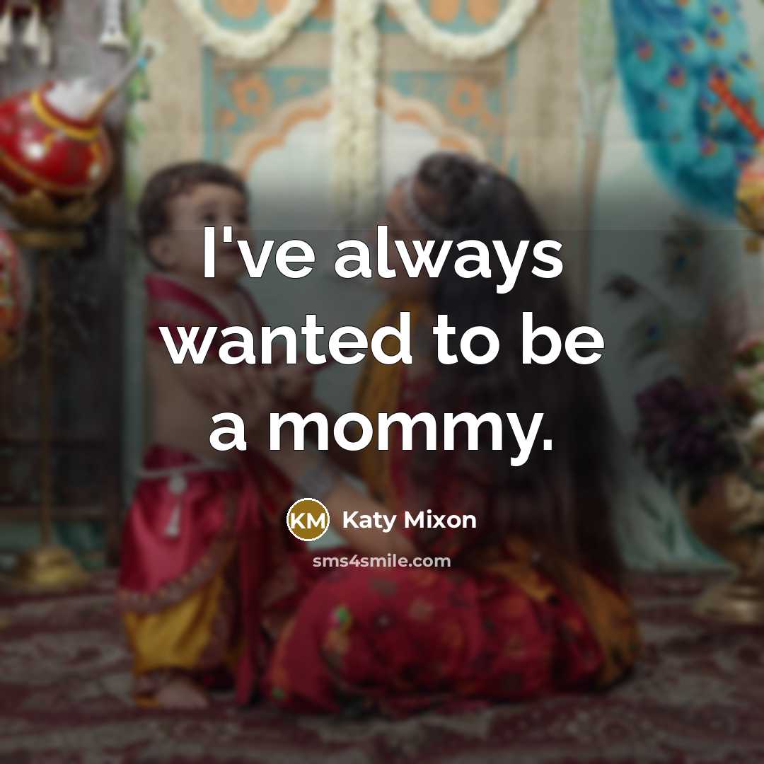 “I've always wanted to be a mommy.…” quote by Katy Mixon