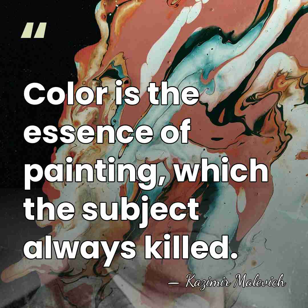 Color is the essence of painting, which the subject always killed. - Kazimir Malevich
