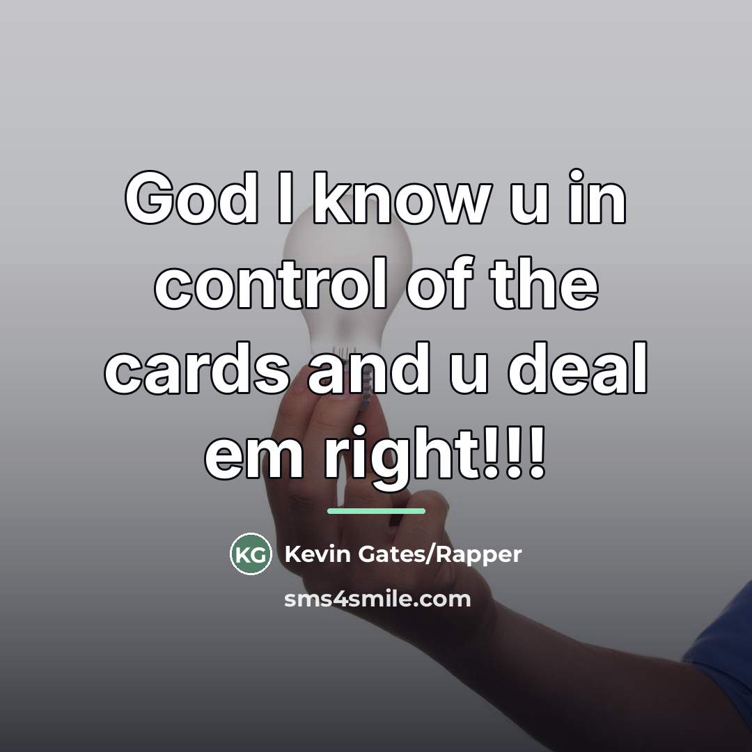 “God I know u in control of the cards and…” quote by Kevin Gates/Rapper