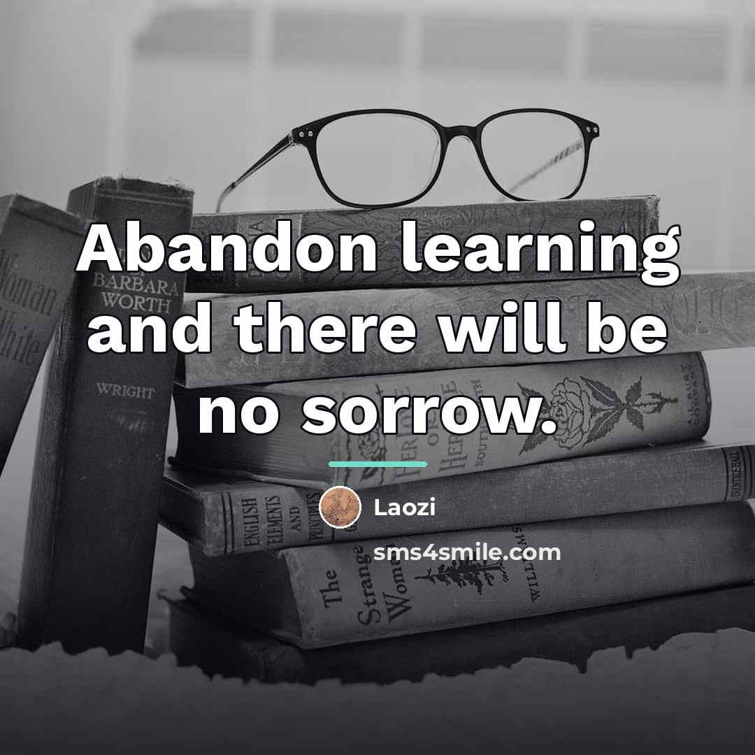“Abandon learning and there will be no sorrow.…” quote by Laozi