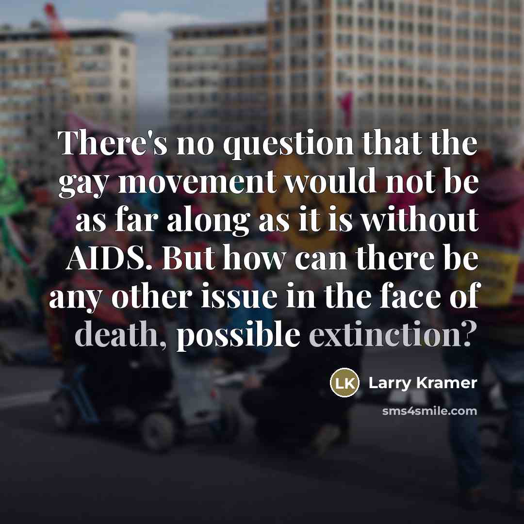 “There's no question that the gay movement would not be…” quote by Larry Kramer