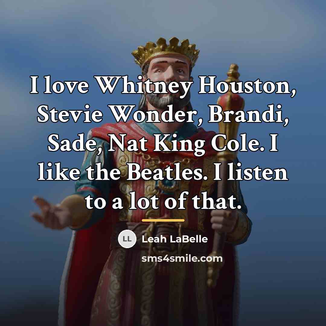 “I love Whitney Houston, Stevie Wonder, Brandi, Sade, Nat King…” quote by Leah LaBelle