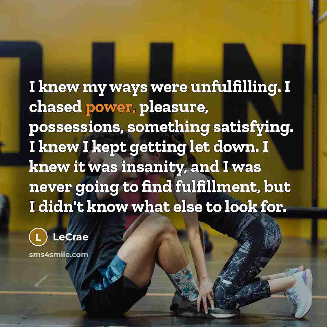 “I knew my ways were unfulfilling. I chased power, pleasure,…” quote by Lecrae