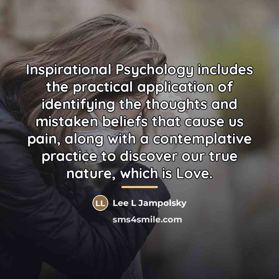 “Inspirational Psychology includes the practical application of identifying the thoughts…” quote by Lee L Jampolsky