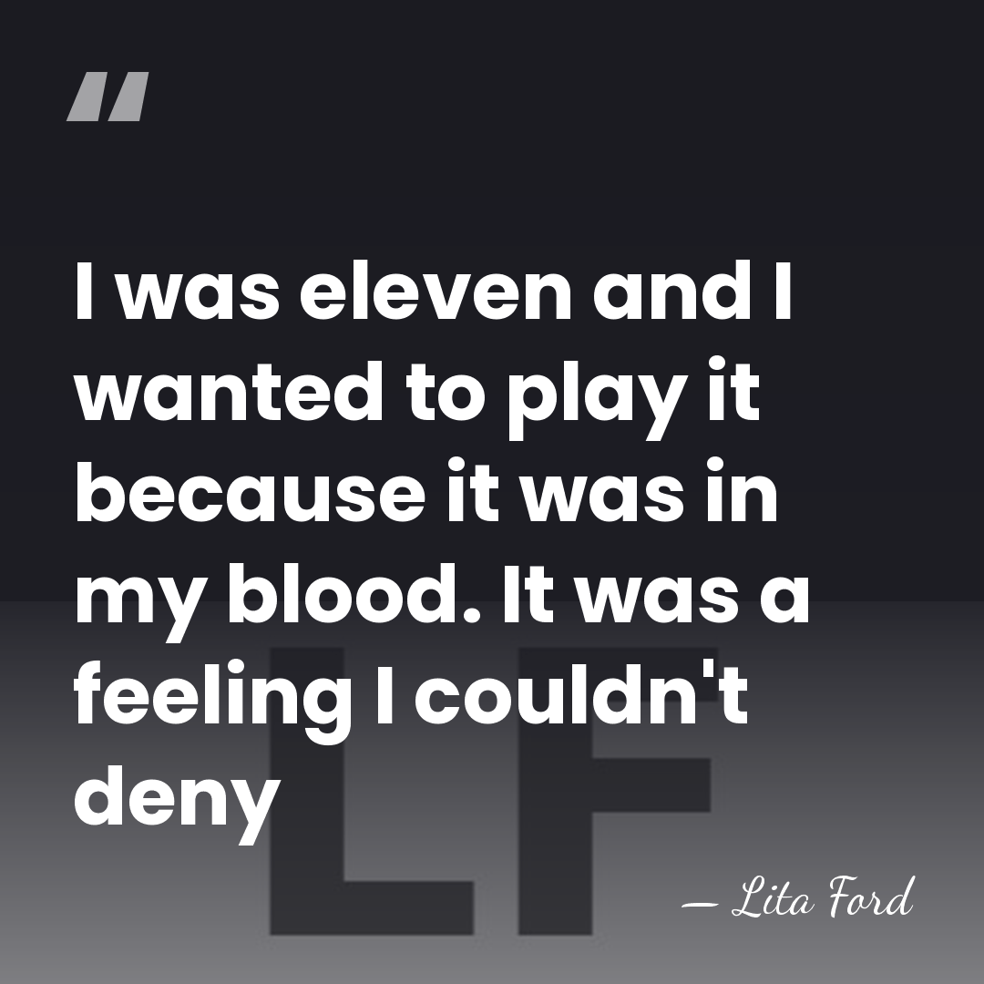 I was eleven and I wanted to play it because it was&hellip; - Lita Ford
