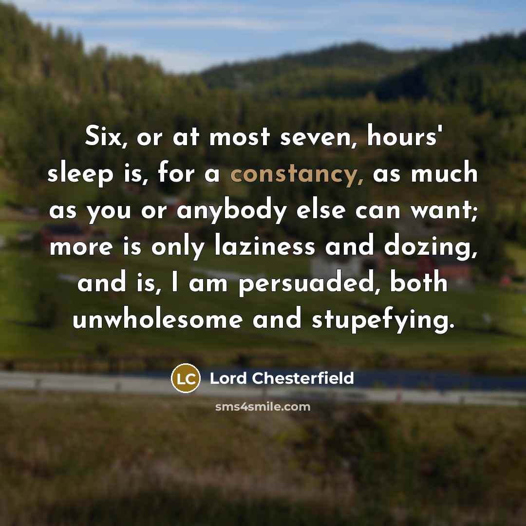 “Six, or at most seven, hours' sleep is, for a…” quote by Lord Chesterfield