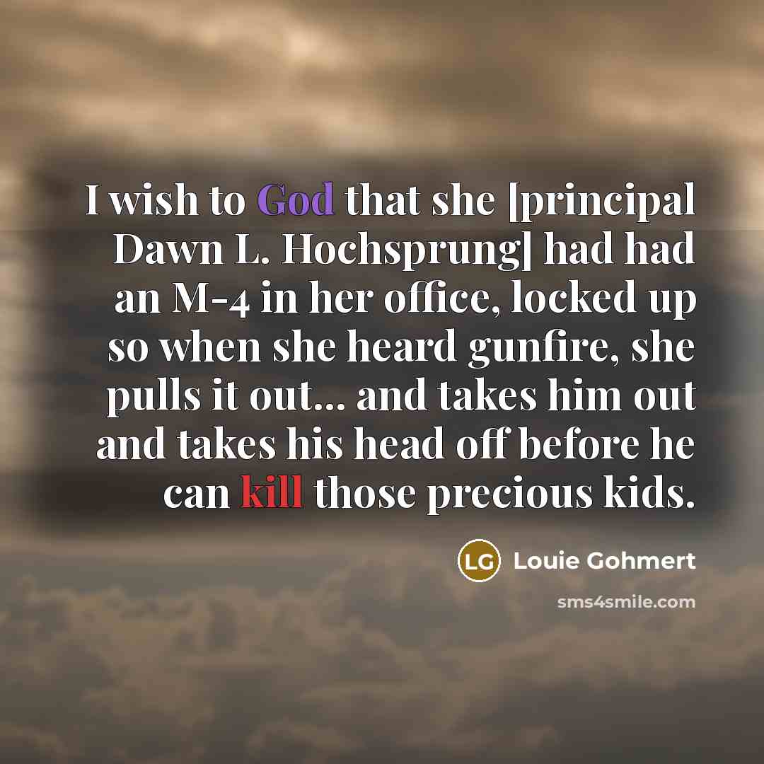 “I wish to God that she [principal Dawn L. Hochsprung]…” quote by Louie Gohmert
