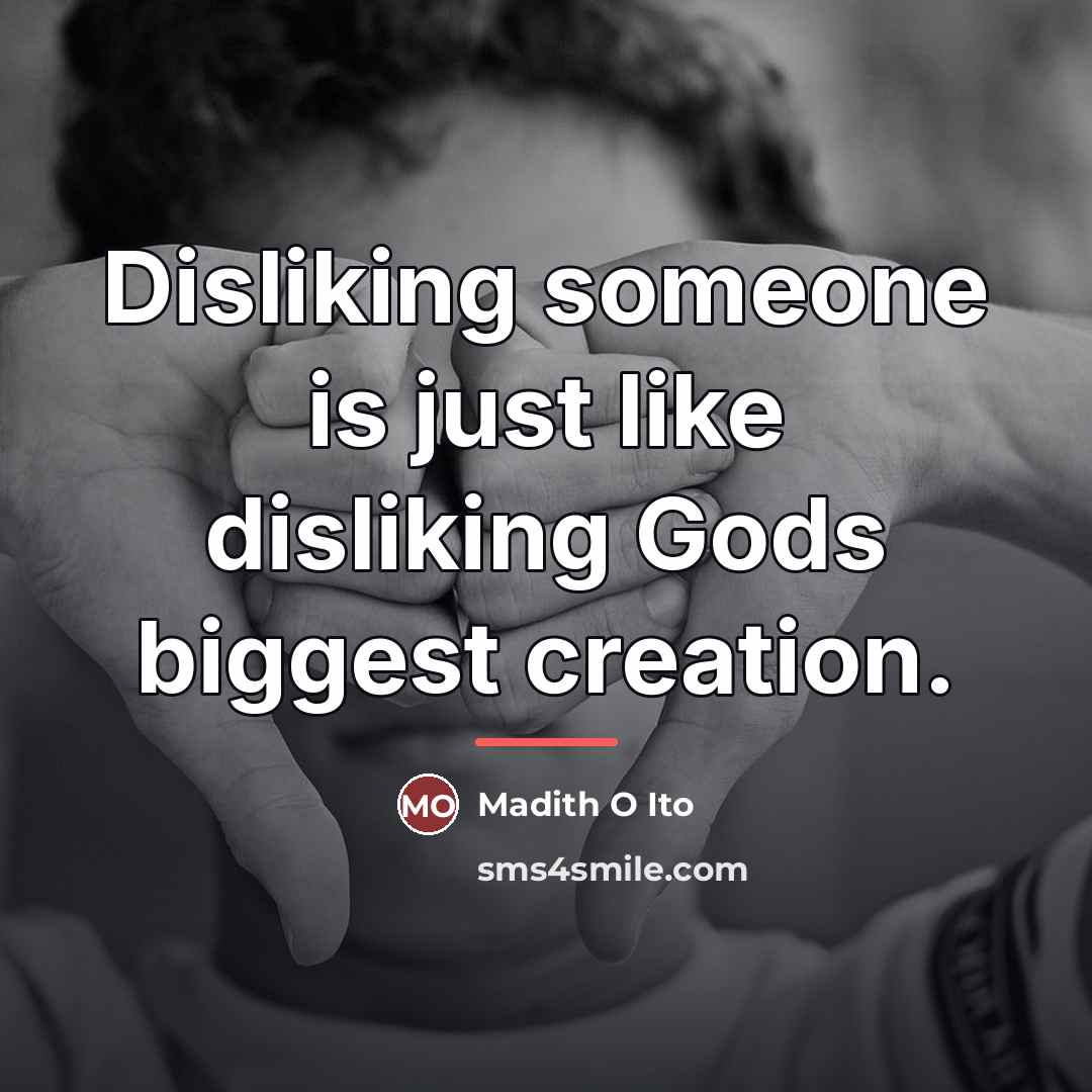“Disliking someone is just like disliking Gods biggest creation.…” quote by Madith O Ito