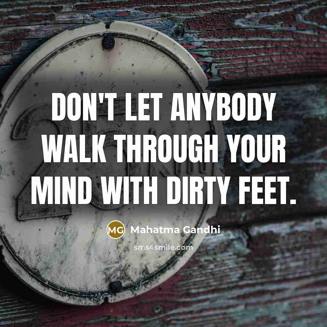 “Don't let anybody walk through your mind with dirty feet.…” quote by Mahatma Gandhi