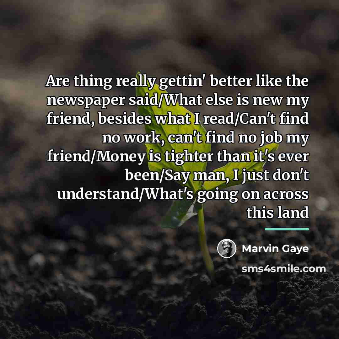 “Are thing really gettin' better like the newspaper said/What else…” quote by Marvin Gaye