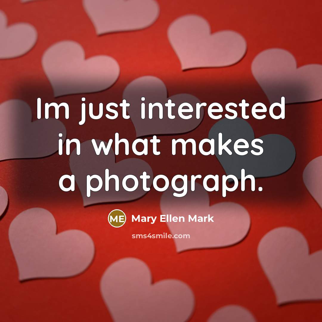 “Im just interested in what makes a photograph.…” quote by Mary Ellen Mark