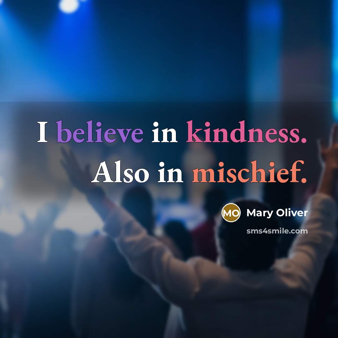 “I believe in kindness. Also in mischief.…” quote by Mary Oliver