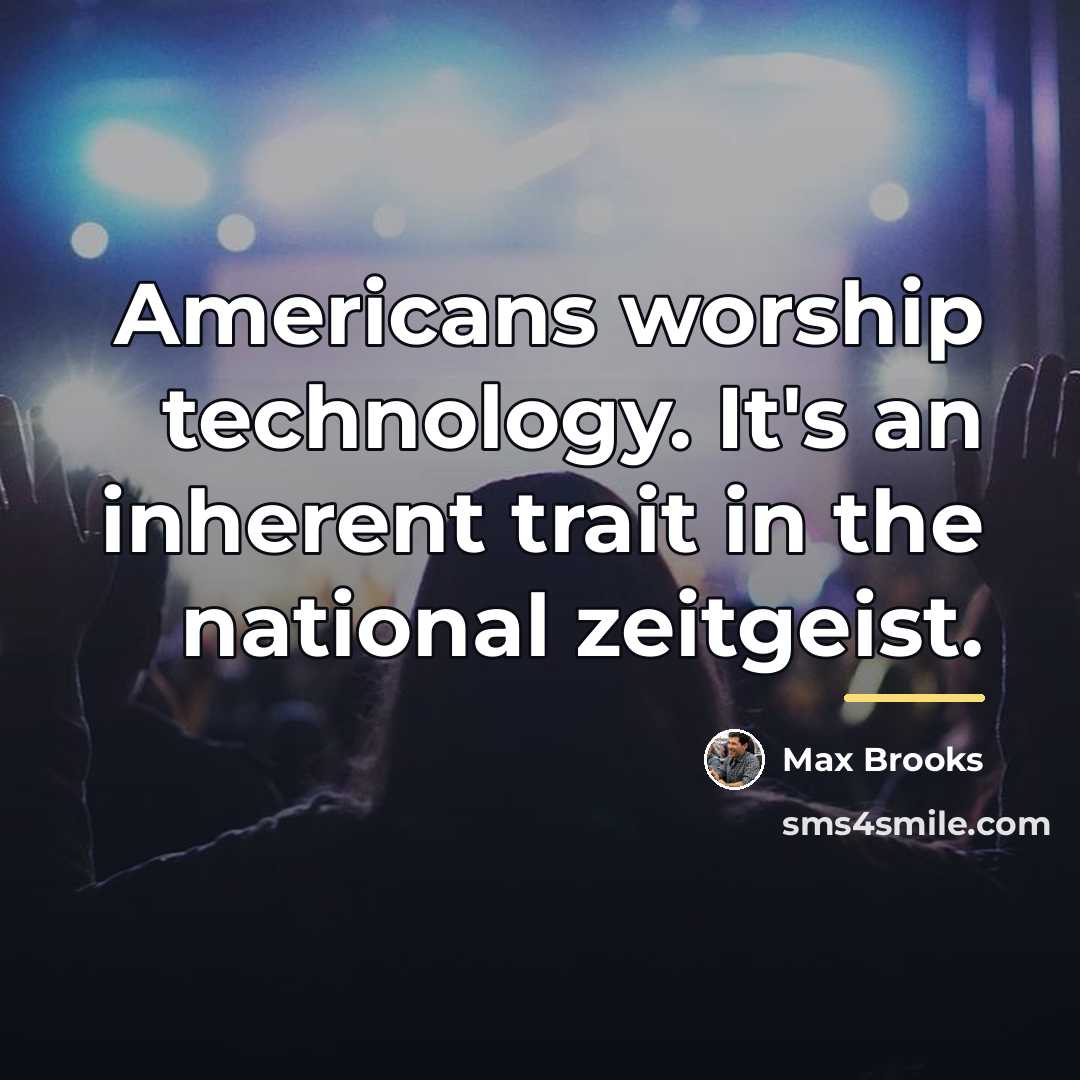 “Americans worship technology. It's an inherent trait in the national…” quote by Max Brooks