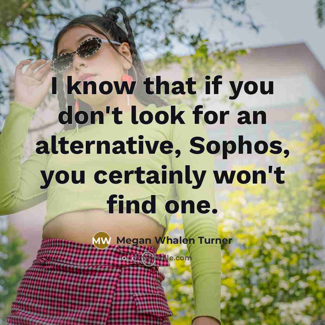 “I know that if you don't look for an alternative, Sophos, you certainly won't find one.” quote by Megan Whalen Turner