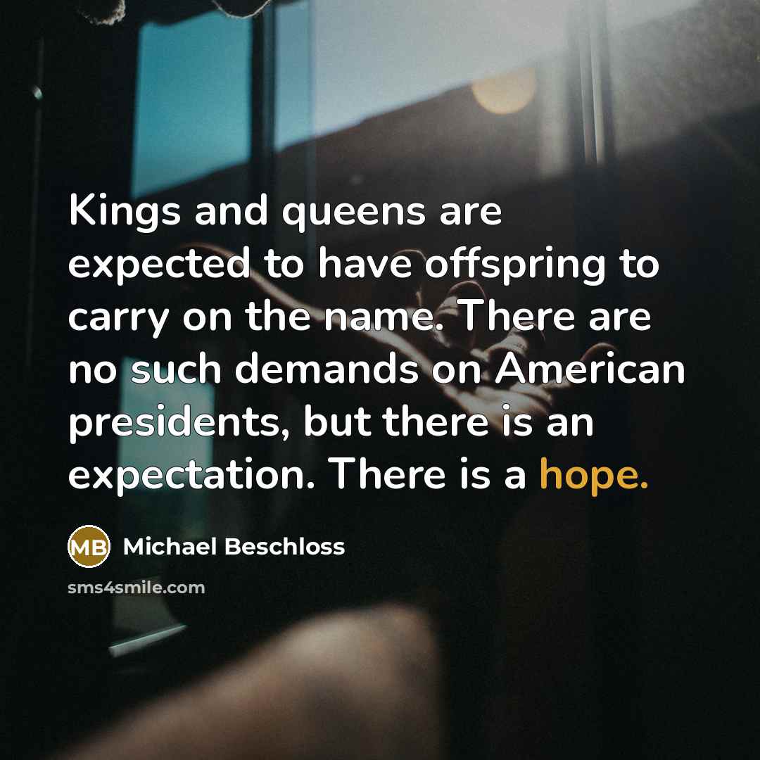 “Kings and queens are expected to have offspring to carry…” quote by Michael Beschloss