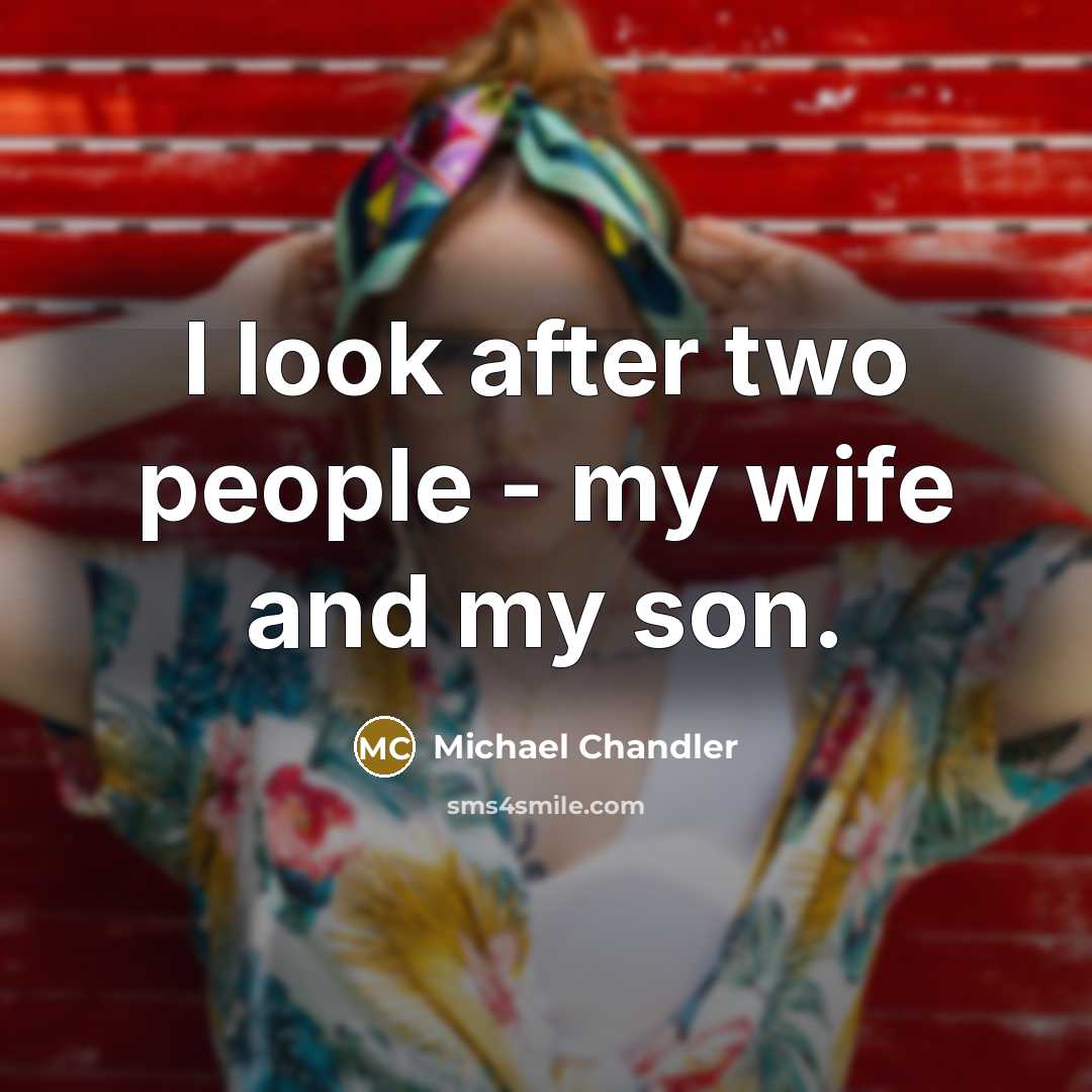 “I look after two people - my wife and my…” quote by Michael Chandler
