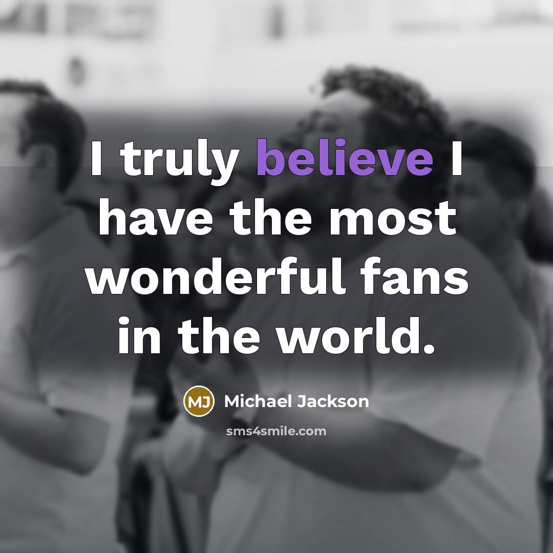 “I truly believe I have the most wonderful fans in…” quote by Michael Jackson