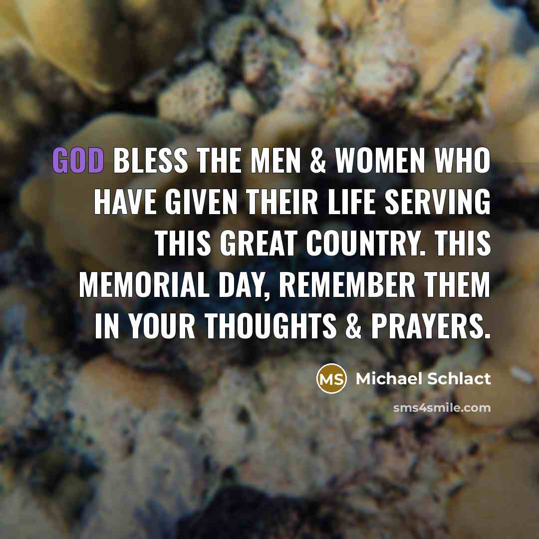 “God bless the men & women who have given their life serving this great country. This Memorial Day, remember them in your thoughts & prayers.” quote by Michael Schlact