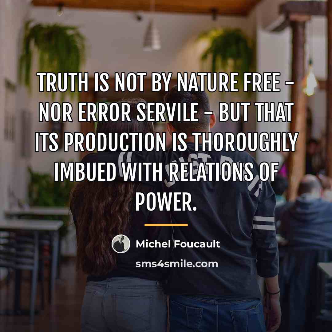 “Truth is not by nature free - nor error servile…” quote by Michel Foucault
