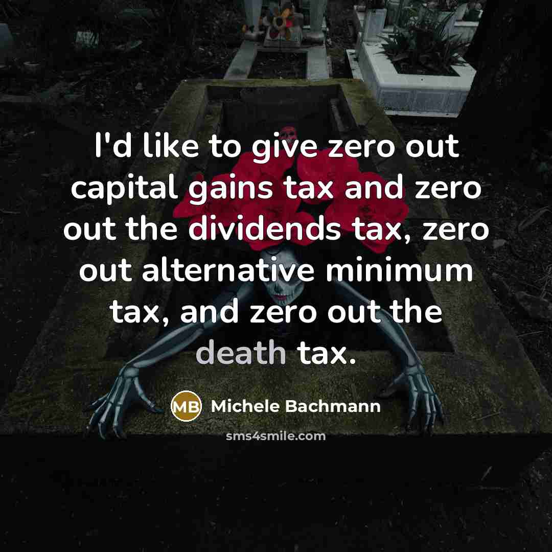 “I'd like to give zero out capital gains tax and…” quote by Michele Bachmann