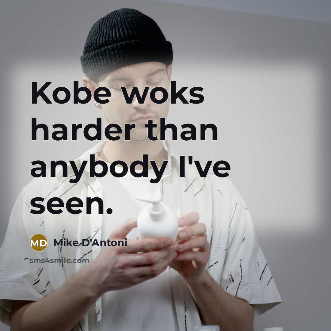 “Kobe woks harder than anybody I've seen.…” quote by Mike D'Antoni