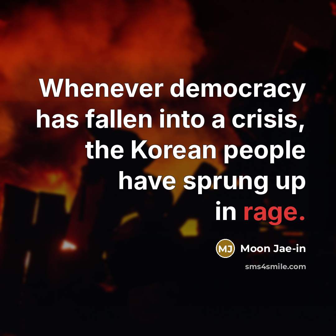 “Whenever democracy has fallen into a crisis, the Korean people…” quote by Moon Jae-in