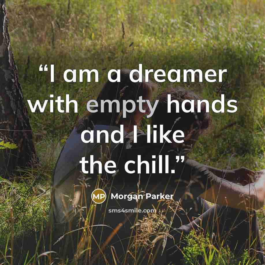 “I am a dreamer with empty hands and I like the chill.” quote by Morgan Parker