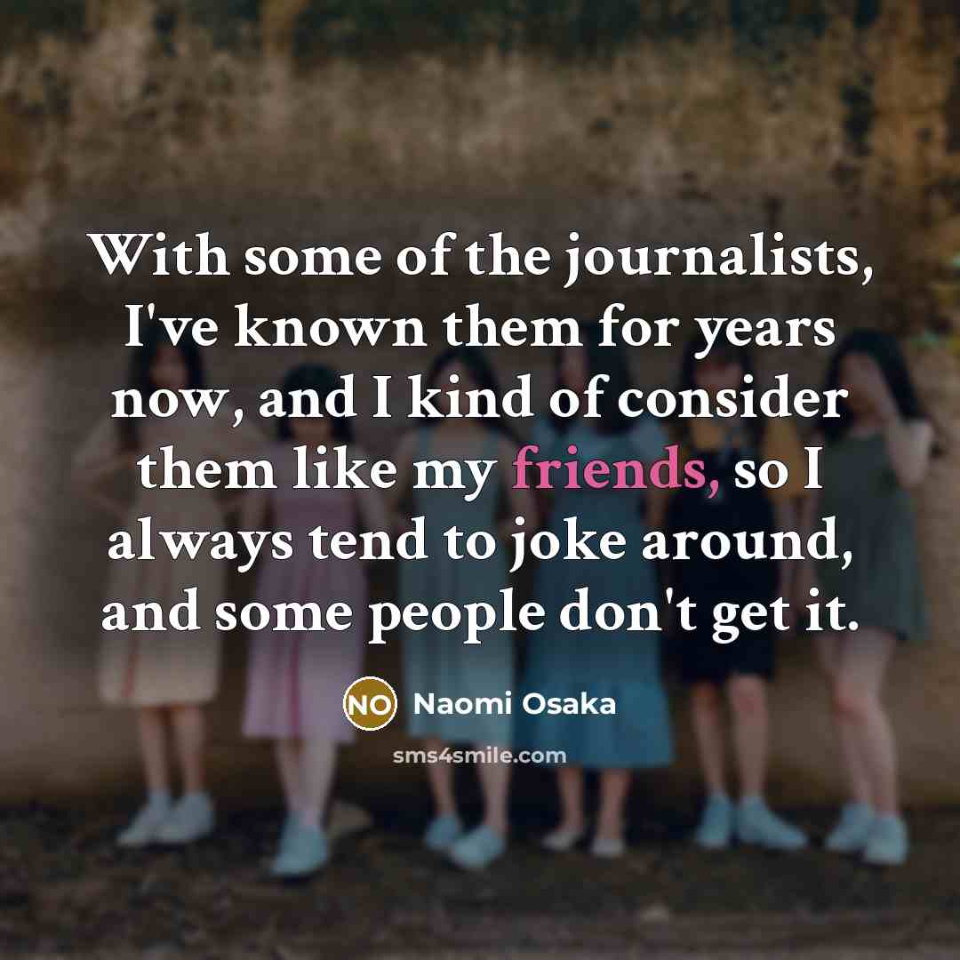 “With some of the journalists, I've known them for years…” quote by Naomi Osaka