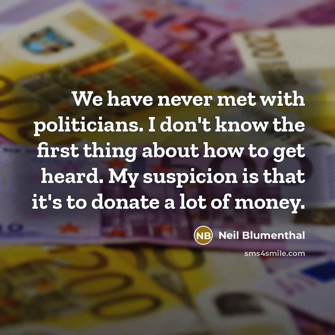 “We have never met with politicians. I don't know the…” quote by Neil Blumenthal