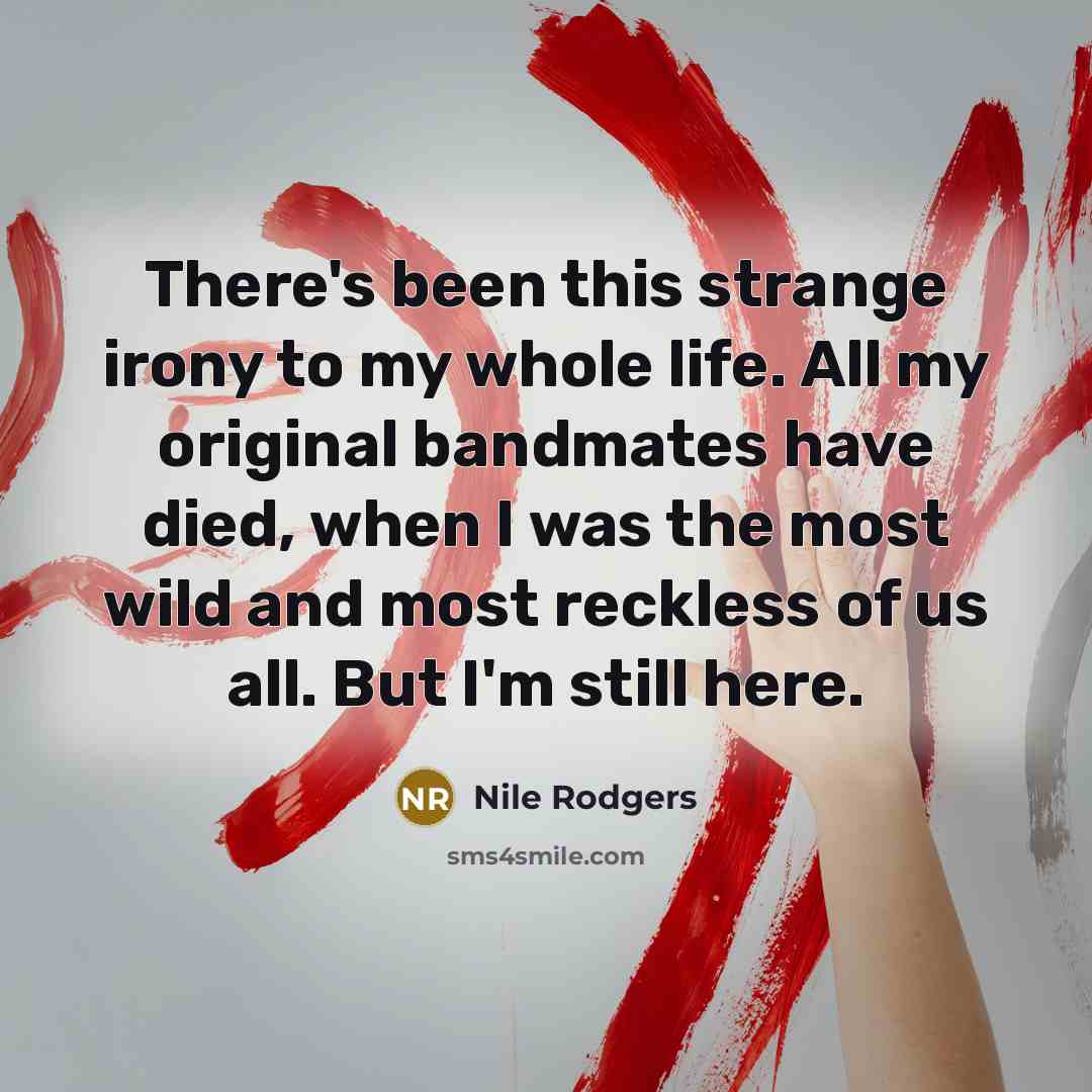 “There's been this strange irony to my whole life. All…” quote by Nile Rodgers