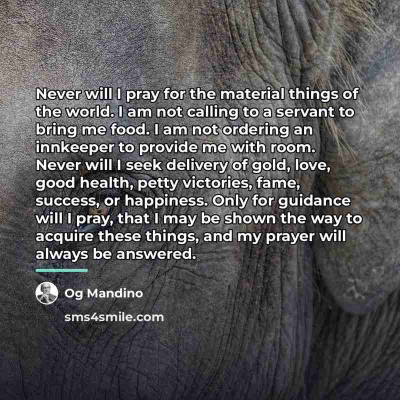 “Never will I pray for the material things of the…” quote by Og Mandino