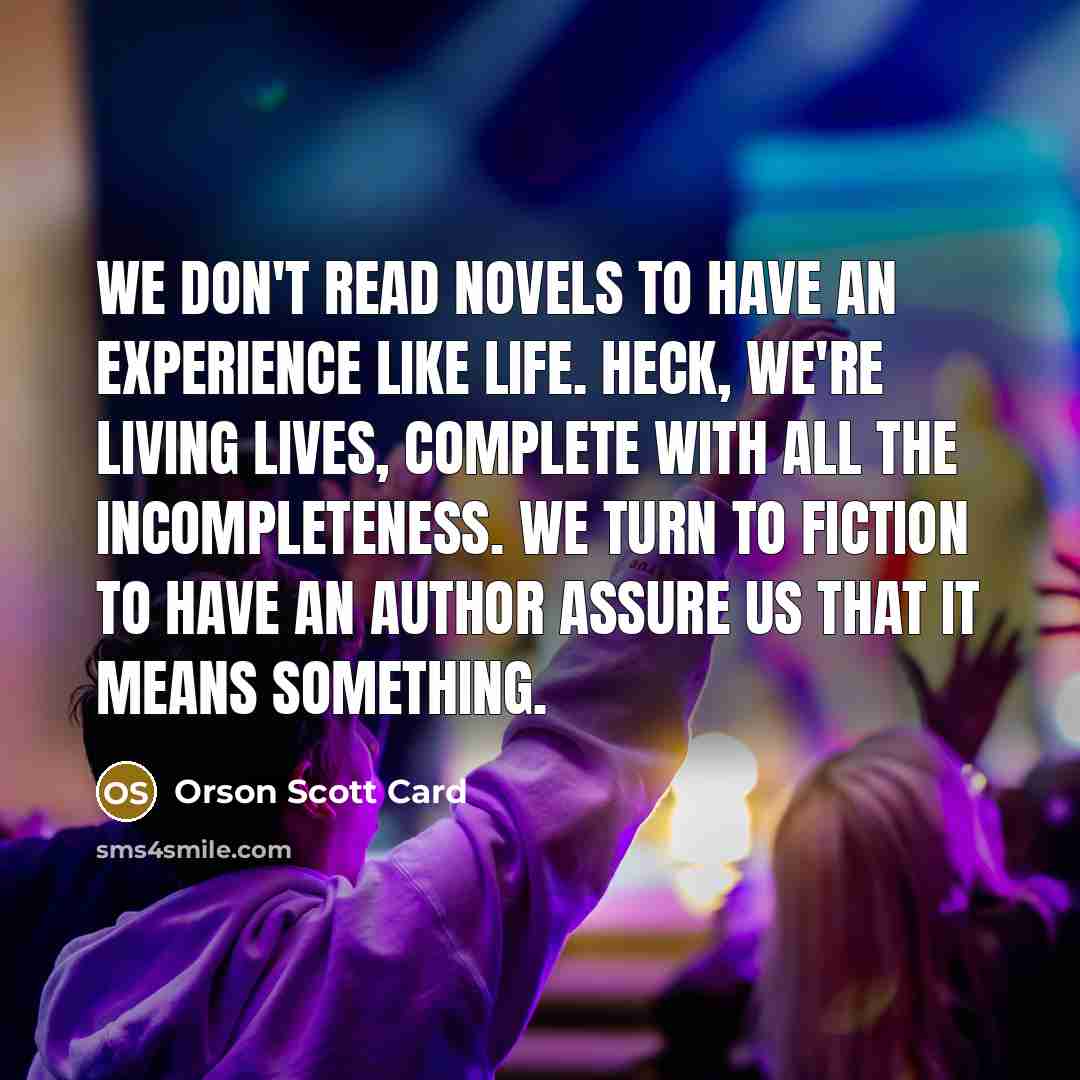 “We don't read novels to have an experience like life.…” quote by Orson Scott Card