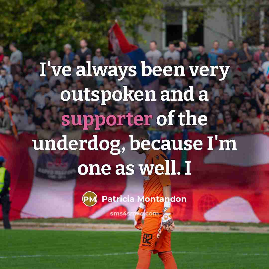 “I've always been very outspoken and a supporter of the…” quote by Patricia Montandon