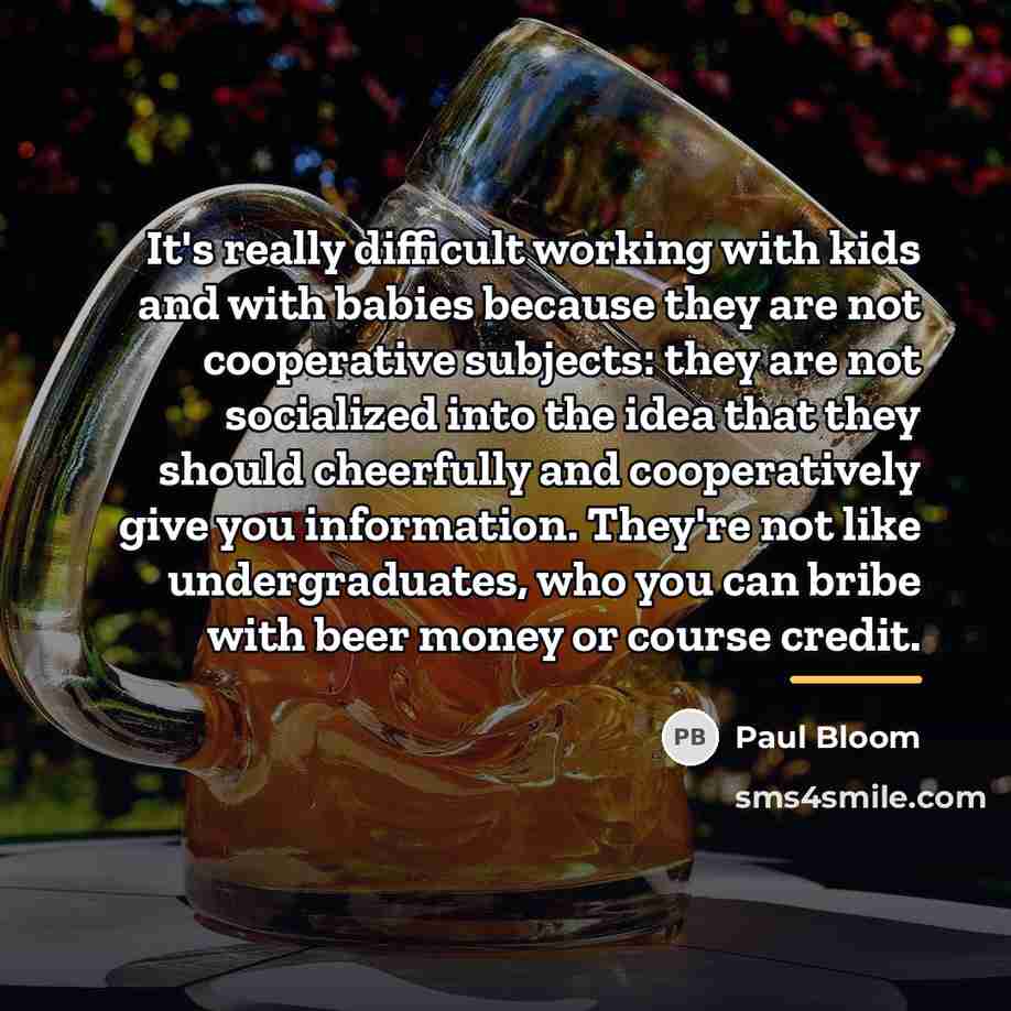“It's really difficult working with kids and with babies because…” quote by Paul Bloom