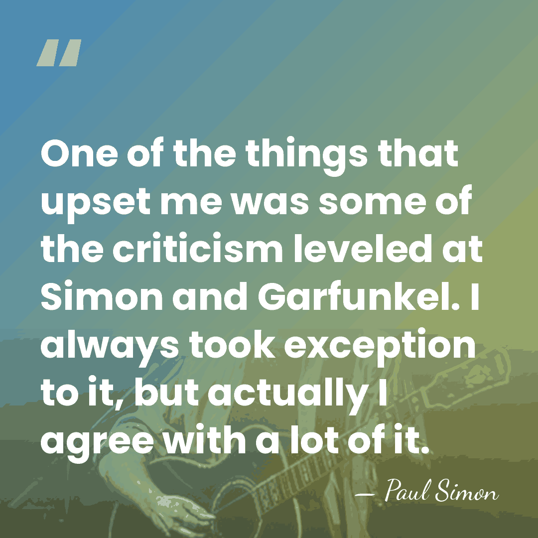 One of the things that upset me was some of the criticism&hellip; - Paul Simon