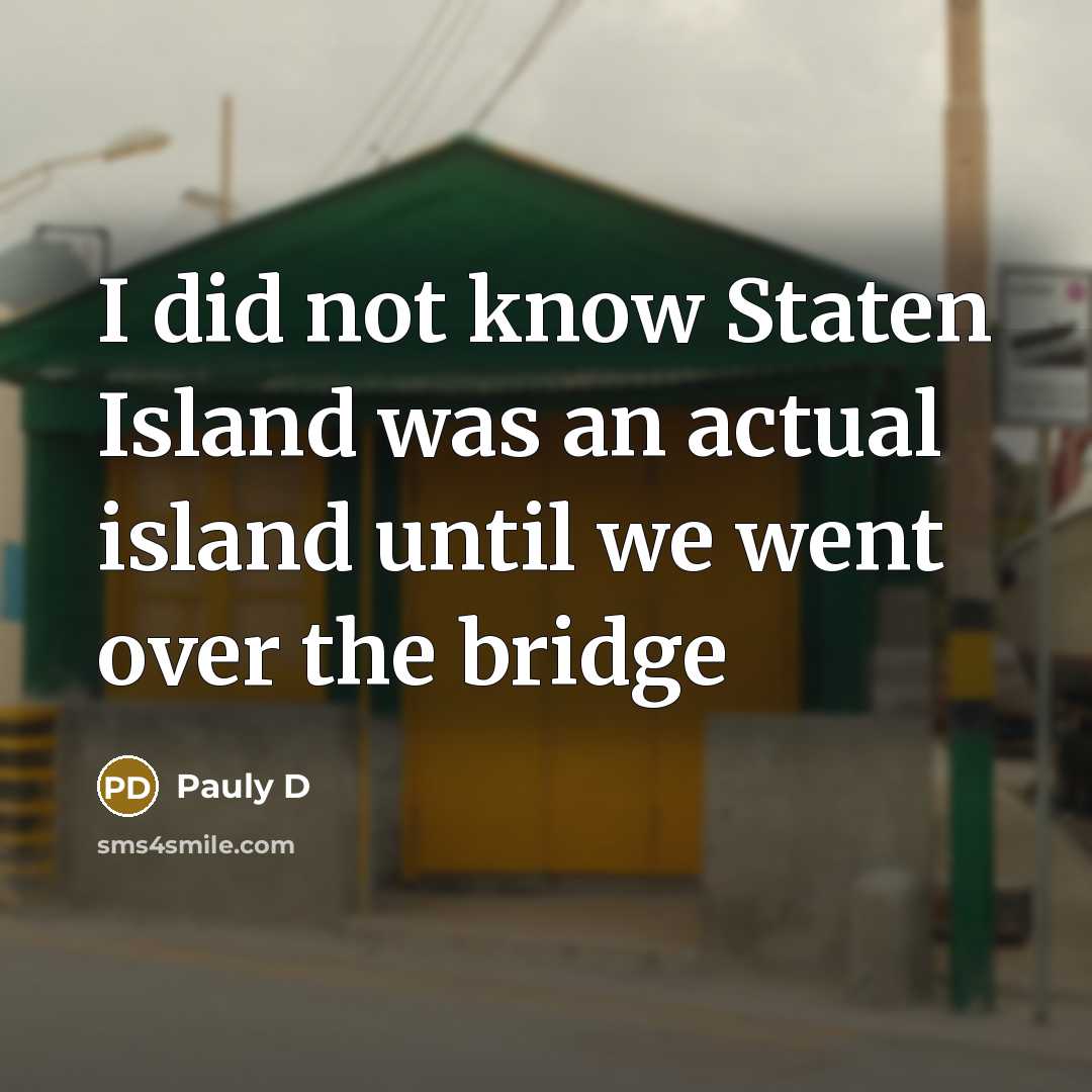 “I did not know Staten Island was an actual island…” quote by Pauly D