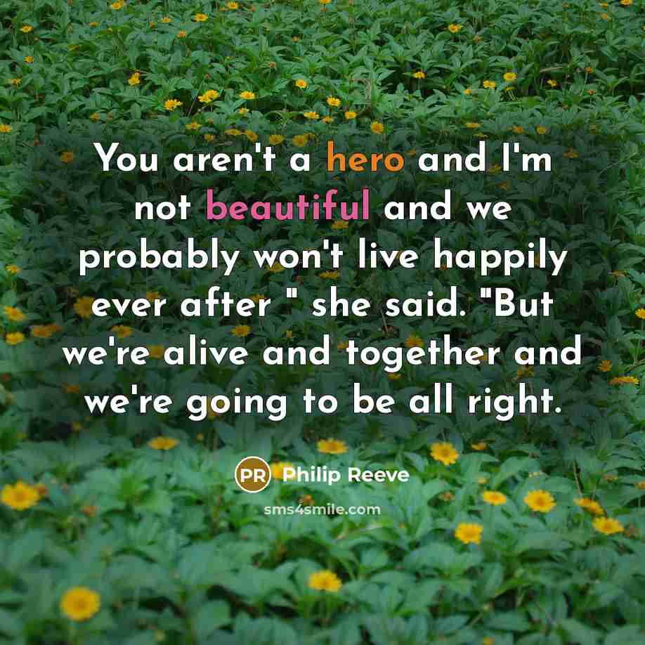 “You aren't a hero and I'm not beautiful and we…” quote by Philip Reeve