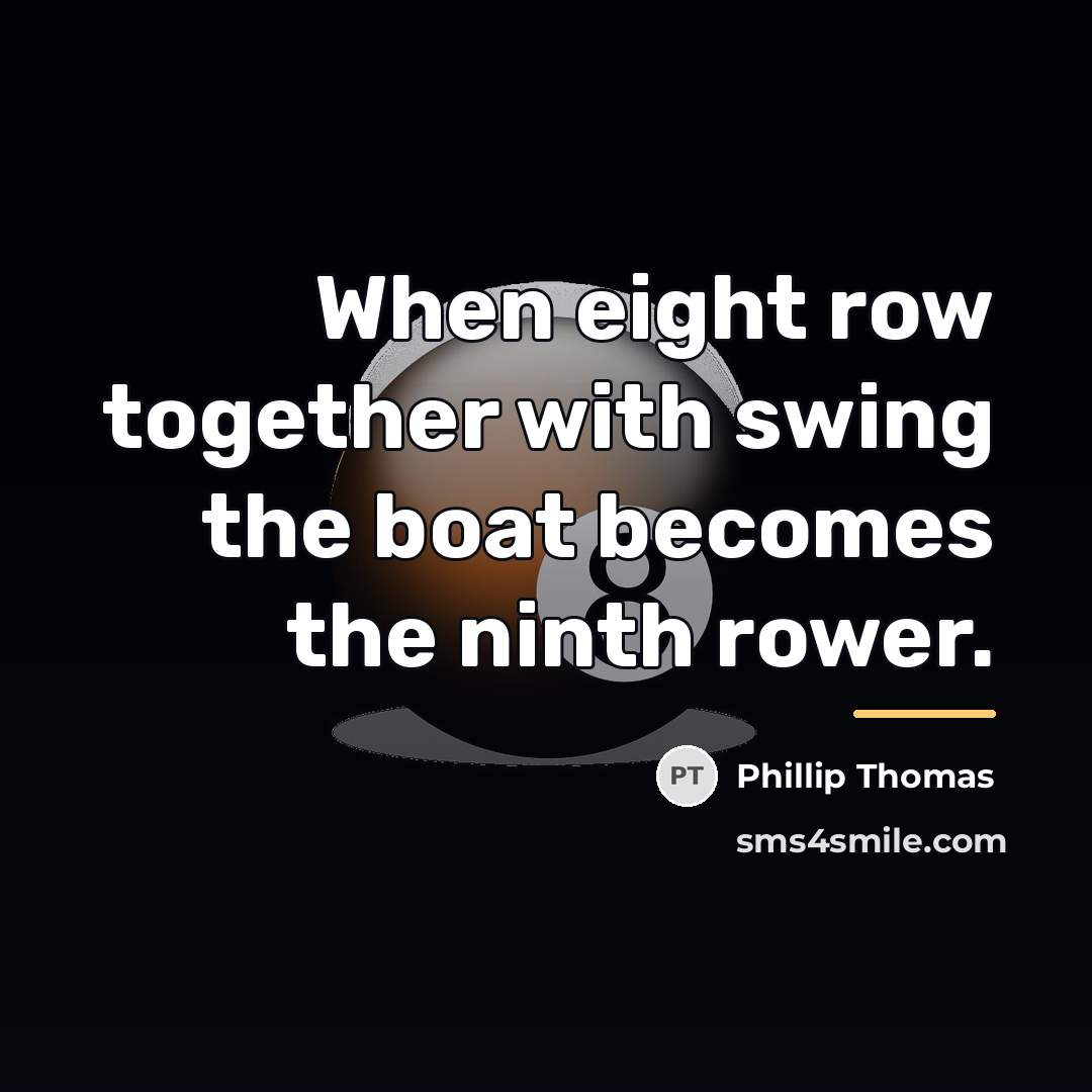 “When eight row together with swing the boat becomes the…” quote by Phillip Thomas