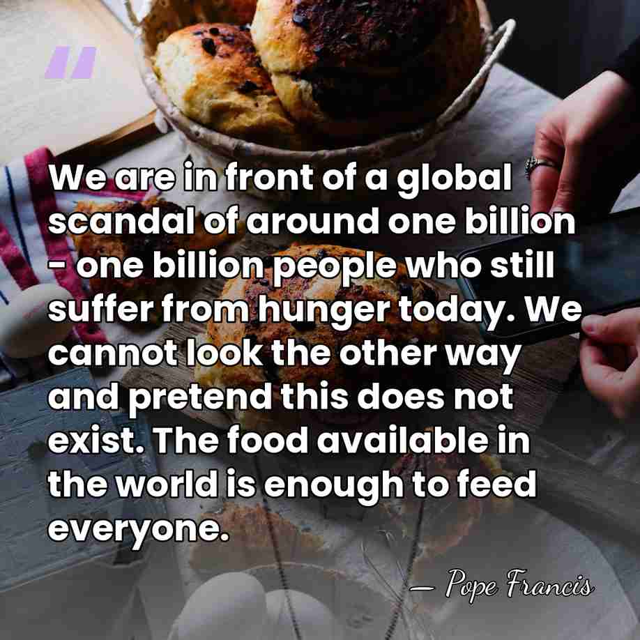 We are in front of a global scandal of around one billion&hellip; - Pope Francis