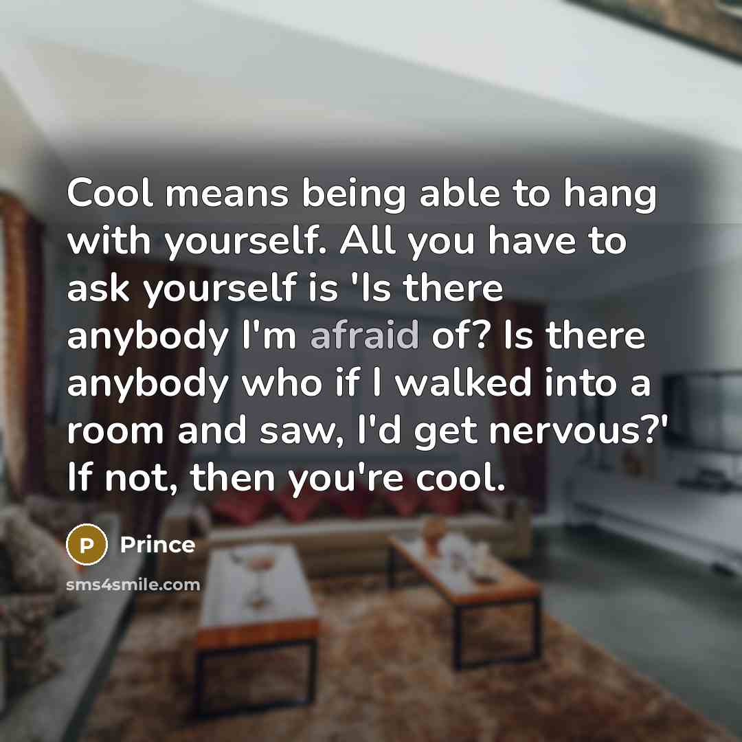 “Cool means being able to hang with yourself. All you…” quote by Prince