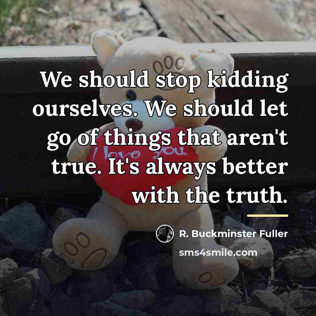 “We should stop kidding ourselves. We should let go of…” quote by R. Buckminster Fuller