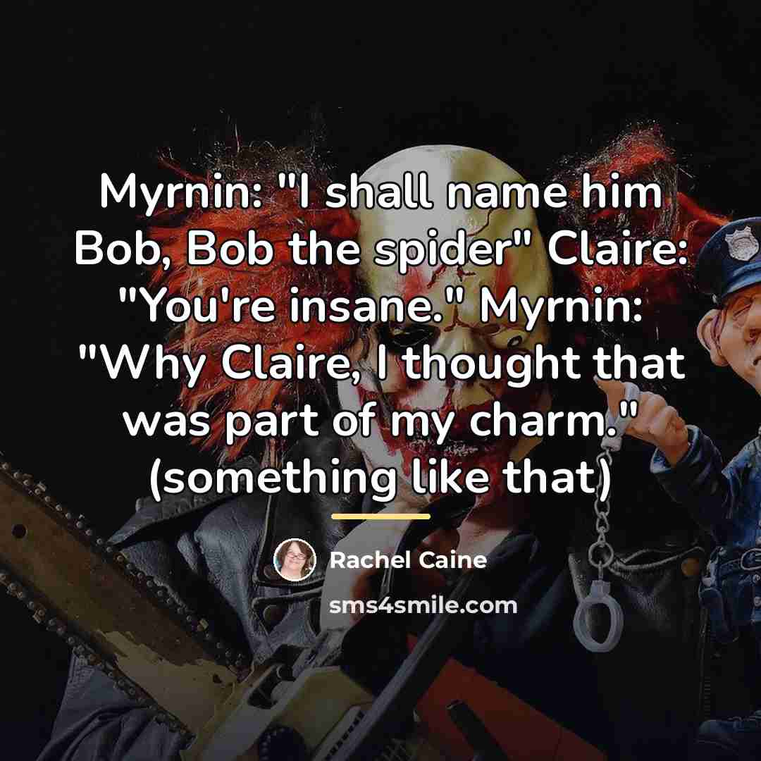 “Myrnin: "I shall name him Bob, Bob the spider" Claire:…” quote by Rachel Caine