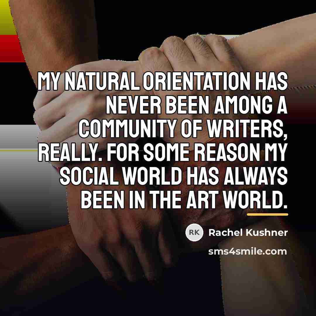 “My natural orientation has never been among a community of…” quote by Rachel Kushner