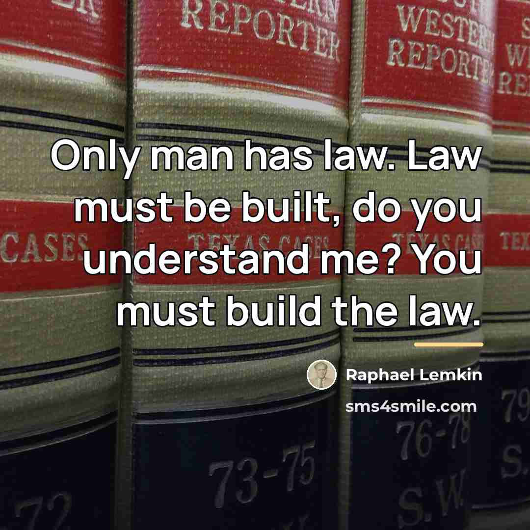 “Only man has law. Law must be built, do you…” quote by Raphael Lemkin