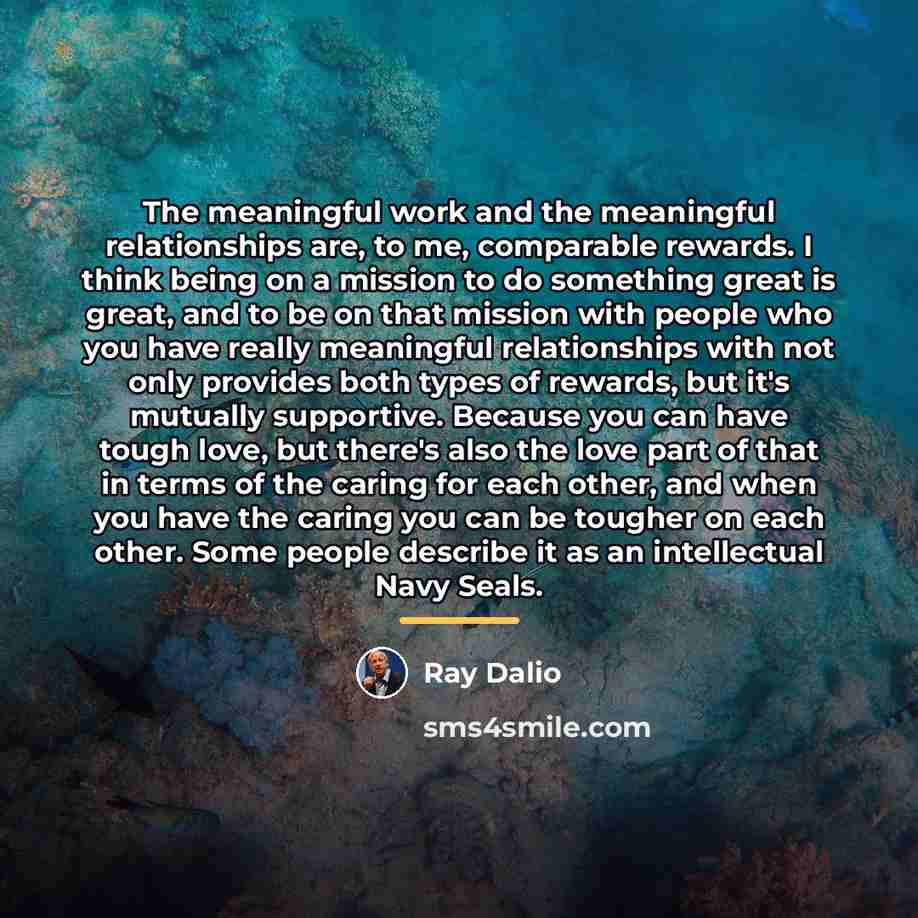 “The meaningful work and the meaningful relationships are, to me,…” quote by Ray Dalio