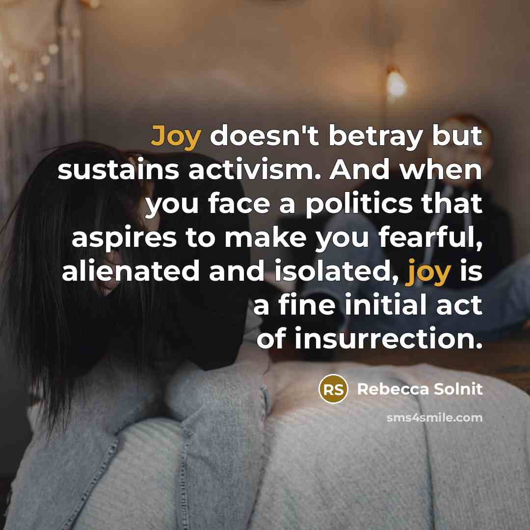 “Joy doesn't betray but sustains activism. And when you face…” quote by Rebecca Solnit