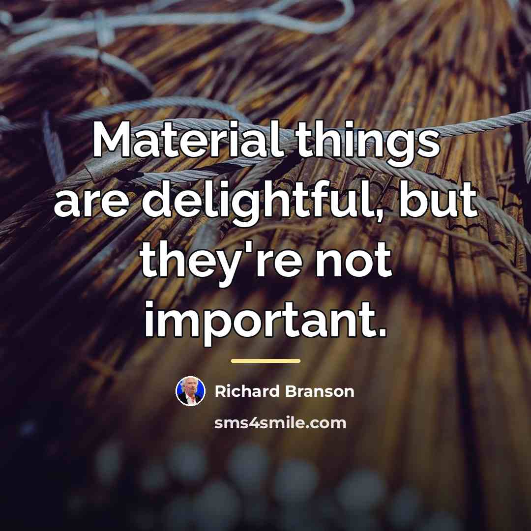 “Material things are delightful, but they're not important.…” quote by Richard Branson