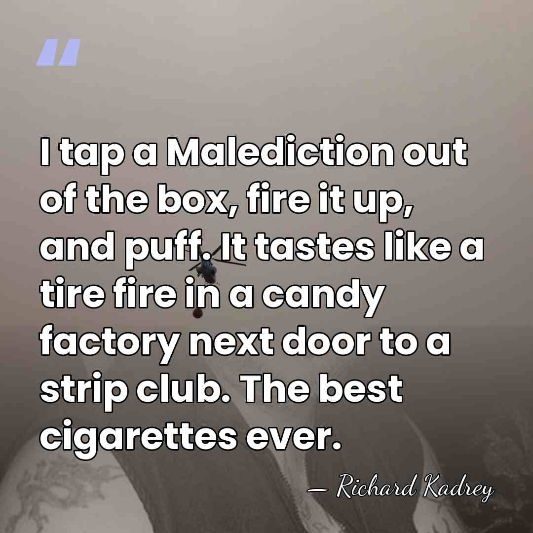 I tap a Malediction out of the box, fire it up, and&hellip; - Richard Kadrey